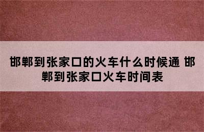 邯郸到张家口的火车什么时候通 邯郸到张家口火车时间表